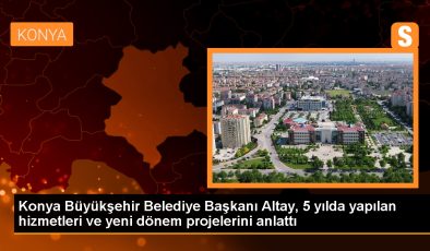 Konya Büyükşehir Belediye Başkanı Uğur İbrahim Altay, yatırımları ve projeleri paylaştı