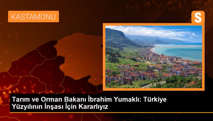 Tarım ve Orman Bakanı İbrahim Yumaklı: Türkiye Yüzyılının İnşası İçin Kararlıyız